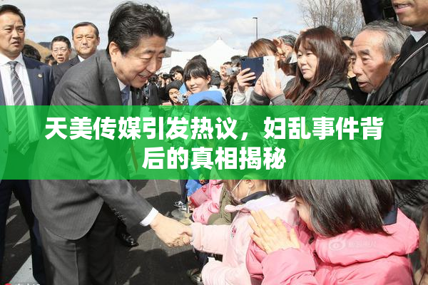 天美传媒引发热议，妇乱事件背后的真相揭秘