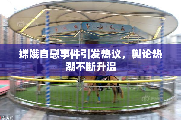 嫦娥自慰事件引发热议，舆论热潮不断升温