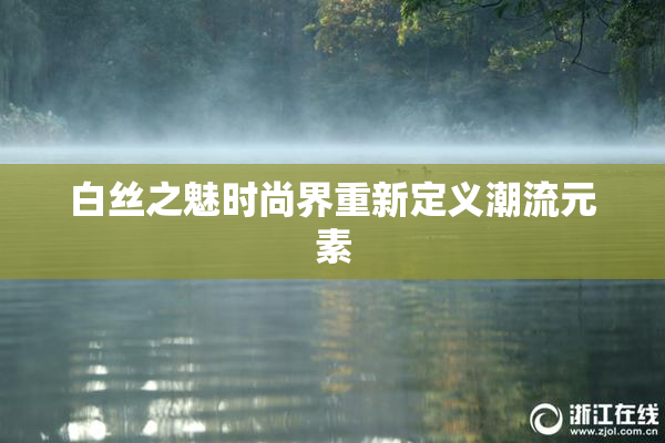 白丝之魅时尚界重新定义潮流元素