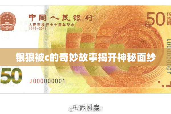 银狼被c的奇妙故事揭开神秘面纱