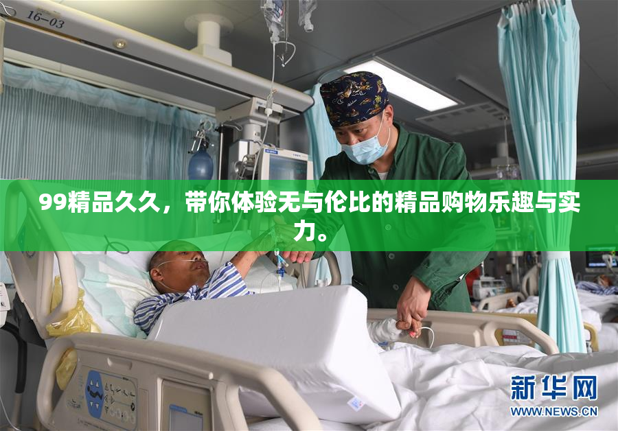 99精品久久，带你体验无与伦比的精品购物乐趣与实力。