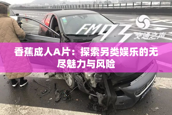 香蕉成人A片：探索另类娱乐的无尽魅力与风险
