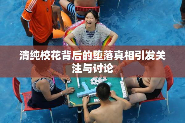 清纯校花背后的堕落真相引发关注与讨论