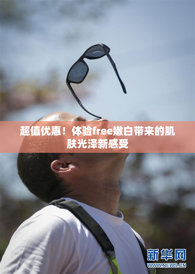 超值优惠！体验free嫩白带来的肌肤光泽新感受