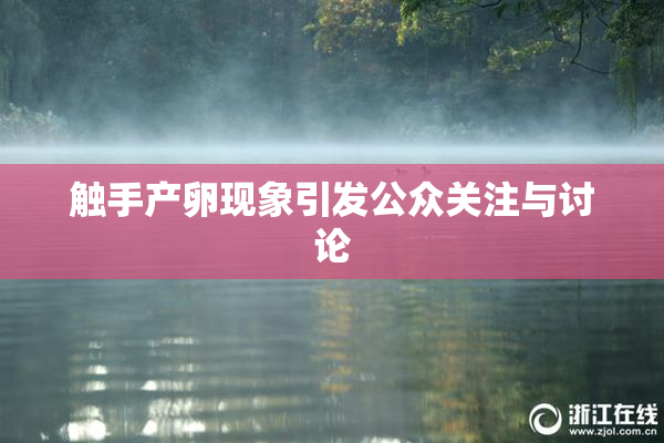 触手产卵现象引发公众关注与讨论