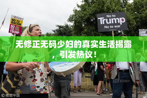 无修正无码少妇的真实生活揭露，引发热议！