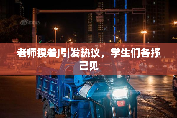 老师摸着J引发热议，学生们各抒己见