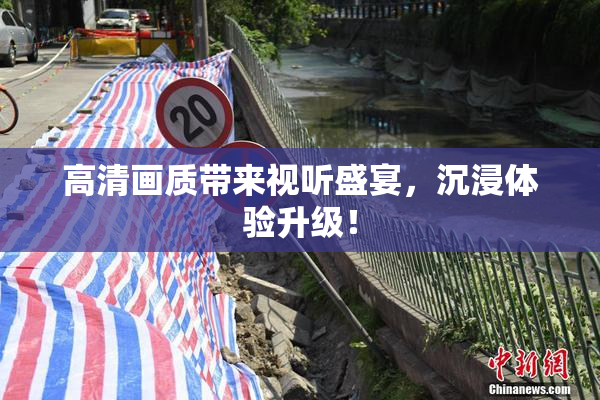 高清画质带来视听盛宴，沉浸体验升级！