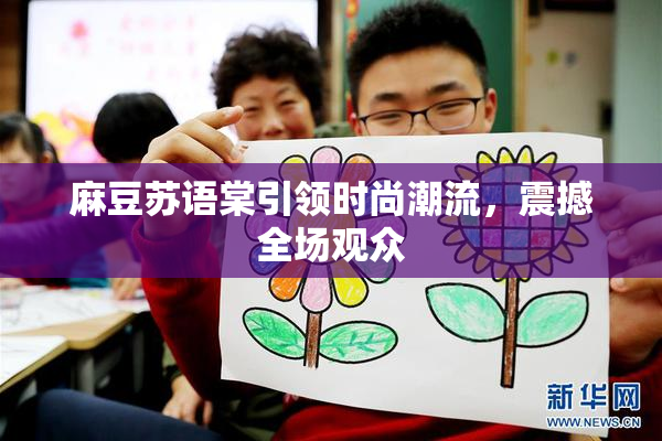 麻豆苏语棠引领时尚潮流，震撼全场观众
