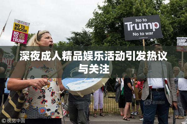 深夜成人精品娱乐活动引发热议与关注