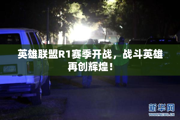英雄联盟R1赛季开战，战斗英雄再创辉煌！