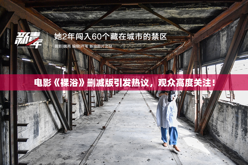 电影《裸浴》删减版引发热议，观众高度关注！