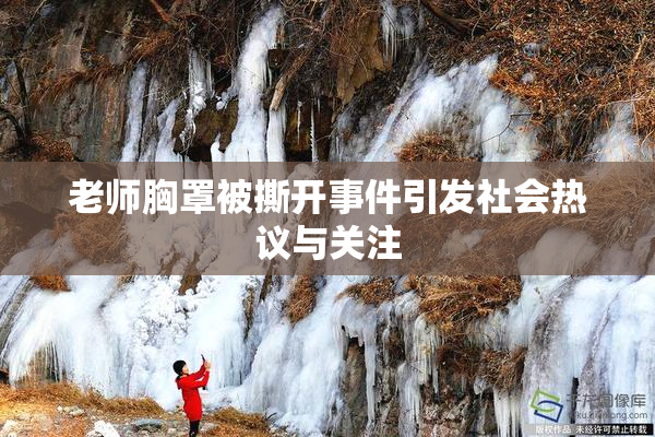 老师胸罩被撕开事件引发社会热议与关注