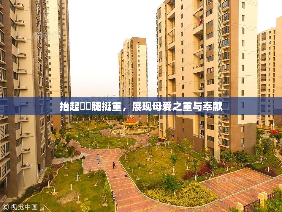 抬起妺妺腿挺重，展现母爱之重与奉献