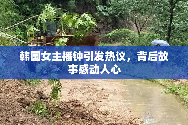韩国女主播钟引发热议，背后故事感动人心
