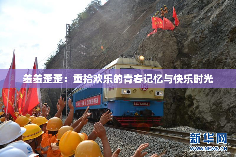 羞羞歪歪：重拾欢乐的青春记忆与快乐时光