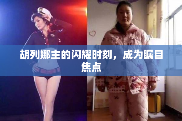 胡列娜主的闪耀时刻，成为瞩目焦点