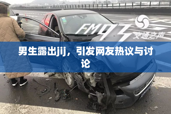 男生露出jij，引发网友热议与讨论