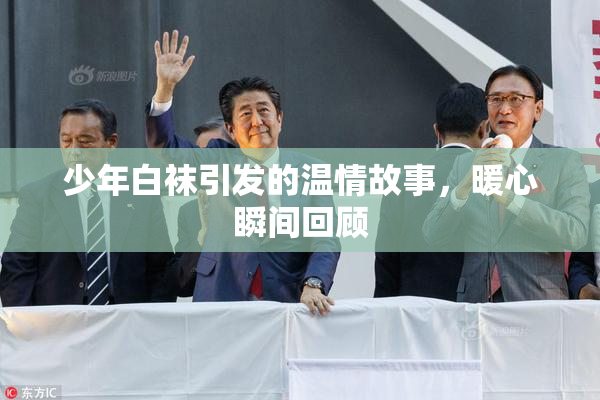 少年白袜引发的温情故事，暖心瞬间回顾