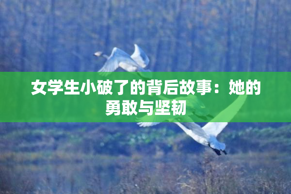 女学生小破了的背后故事：她的勇敢与坚韧