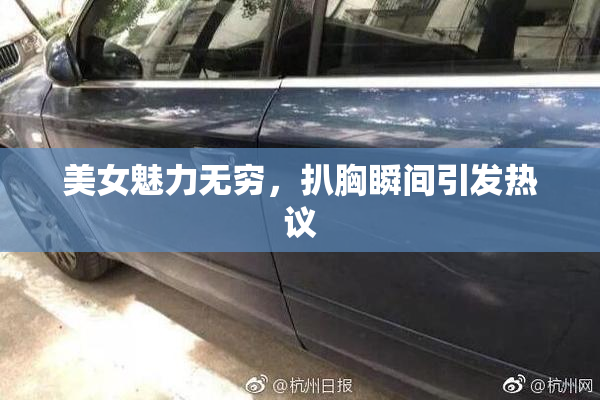 美女魅力无穷，扒胸瞬间引发热议