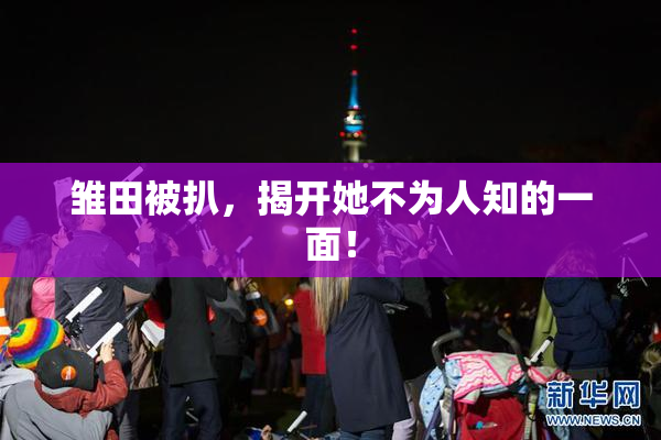 雏田被扒，揭开她不为人知的一面！