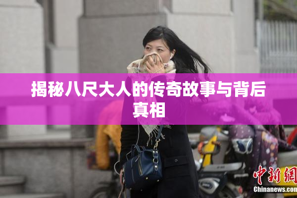 揭秘八尺大人的传奇故事与背后真相