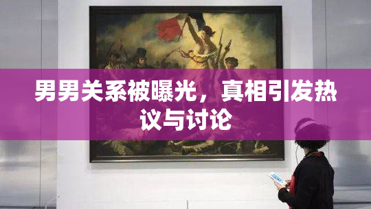 男男关系被曝光，真相引发热议与讨论
