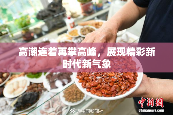 高潮连着再攀高峰，展现精彩新时代新气象