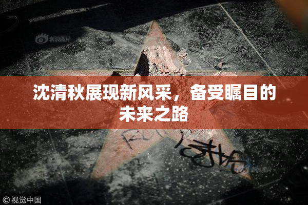 沈清秋展现新风采，备受瞩目的未来之路