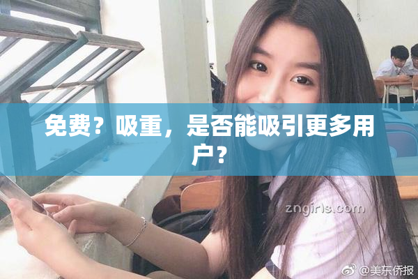 免费？吸重，是否能吸引更多用户？
