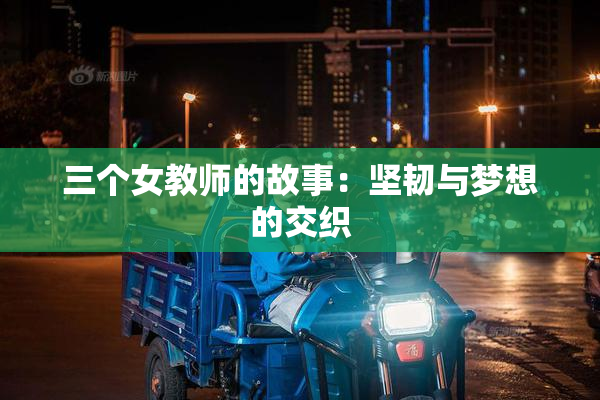 三个女教师的故事：坚韧与梦想的交织