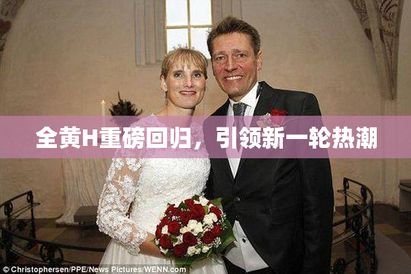 全黄H重磅回归，引领新一轮热潮