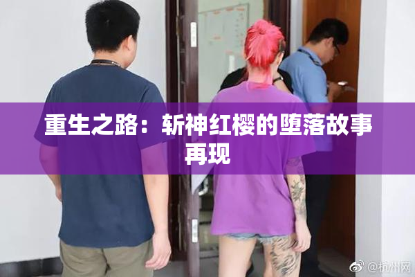重生之路：斩神红樱的堕落故事再现