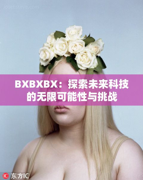 BXBXBX：探索未来科技的无限可能性与挑战