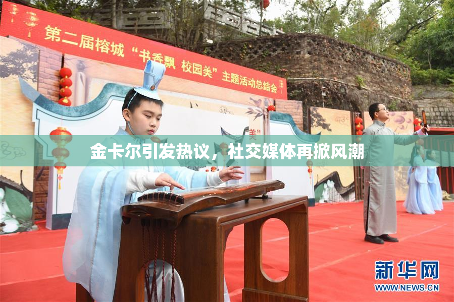 金卡尔引发热议，社交媒体再掀风潮