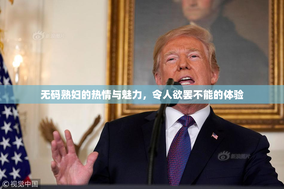 无码熟妇的热情与魅力，令人欲罢不能的体验