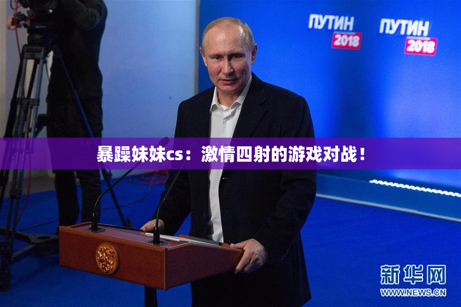 暴躁妹妹cs：激情四射的游戏对战！
