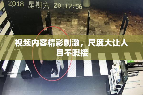 视频内容精彩刺激，尺度大让人目不暇接