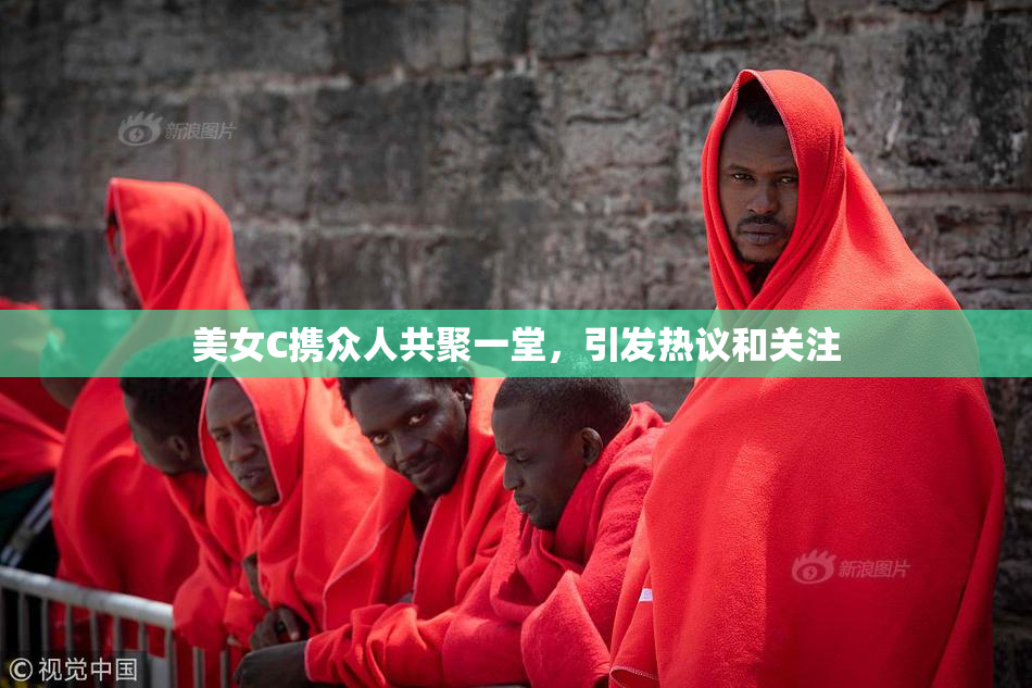 美女C携众人共聚一堂，引发热议和关注