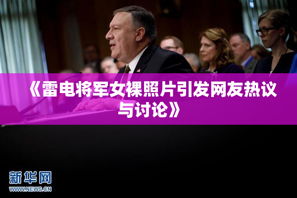《雷电将军女裸照片引发网友热议与讨论》
