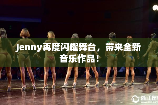 Jenny再度闪耀舞台，带来全新音乐作品！