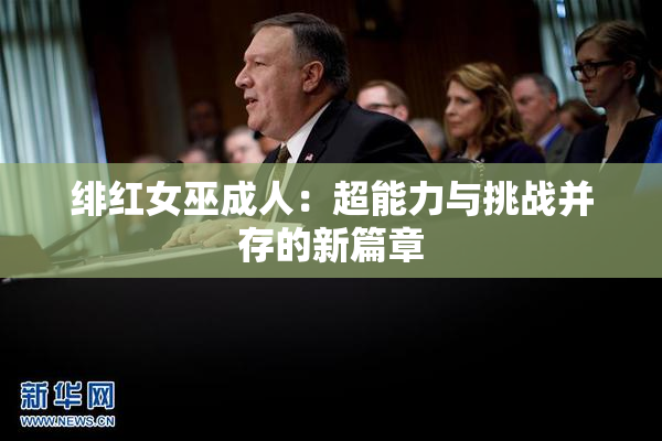 绯红女巫成人：超能力与挑战并存的新篇章