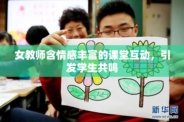 女教师含情感丰富的课堂互动，引发学生共鸣