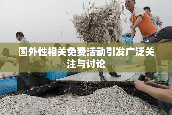 国外性相关免费活动引发广泛关注与讨论