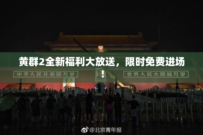 黄群2全新福利大放送，限时免费进场！