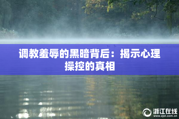 调教羞辱的黑暗背后：揭示心理操控的真相