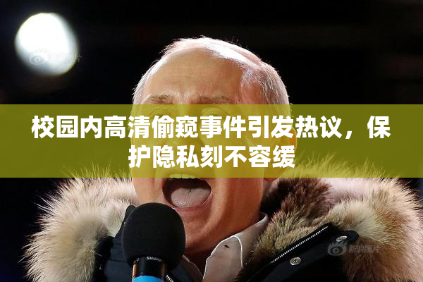 校园内高清偷窥事件引发热议，保护隐私刻不容缓