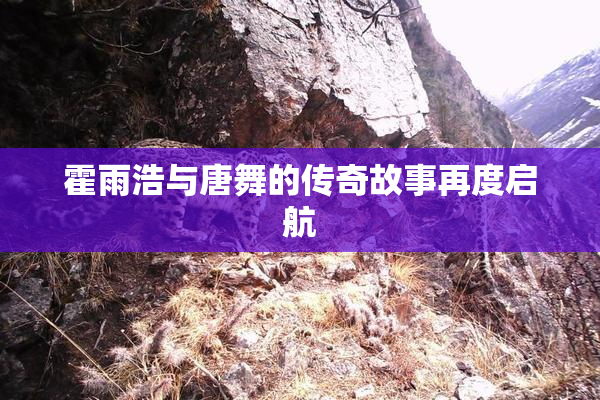 霍雨浩与唐舞的传奇故事再度启航