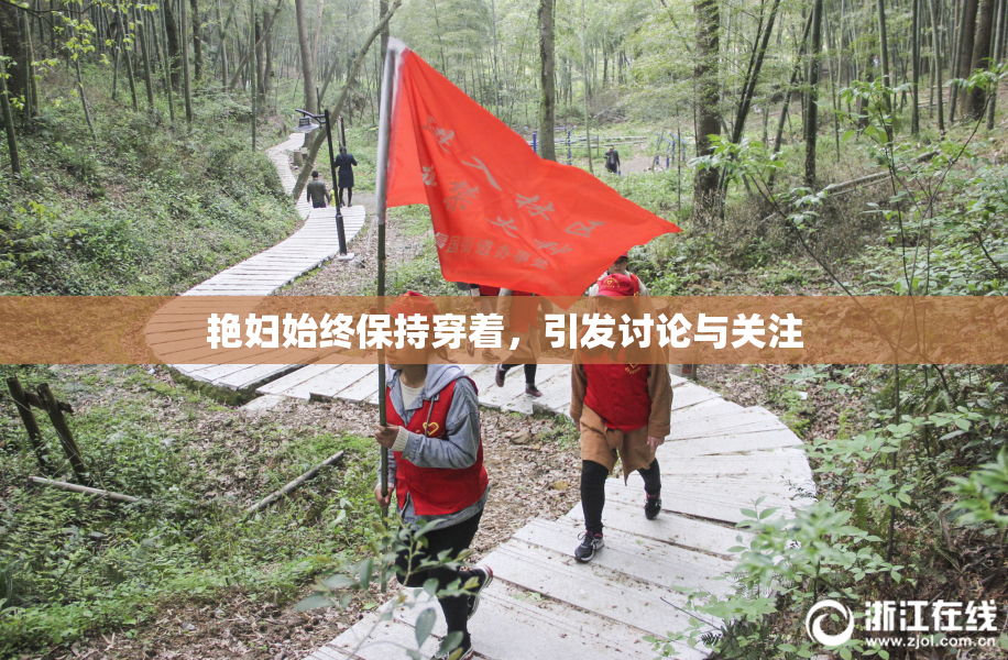 艳妇始终保持穿着，引发讨论与关注